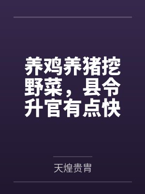 养鸡养猪挖野菜,县令升官有点快 养鸡养猪挖野菜,县令升官有点快