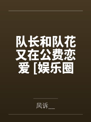 队长和队花又在公费恋爱 [娱乐圈]