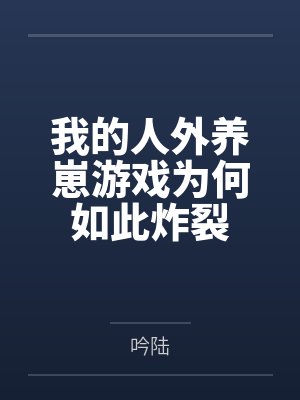 我的人外养崽游戏为何如此炸裂by吟陆笔趣阁无弹窗 我的人外养崽游戏为何如此炸裂by吟陆笔趣阁无弹窗