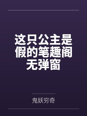 这只公主是假的笔趣阁无弹窗