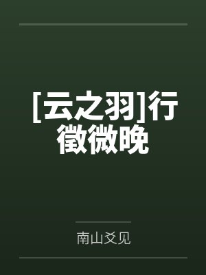 [云之羽]行徵微晚笔趣阁无弹窗