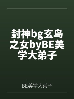 封神bg玄鸟之女byBE美学大弟子