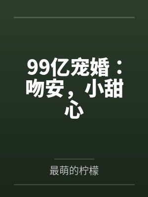 99亿宠婚:吻安,小甜心 99亿宠婚:吻安,小甜心