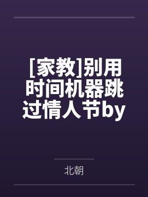 [家教]别用时间机器跳过情人节by北朝