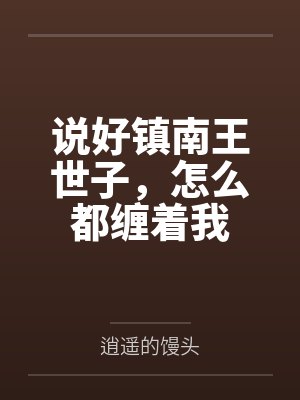 说好镇南王世子,怎么都缠着我by逍遥的馒头 说好镇南王世子,怎么都缠着我by逍遥的馒头