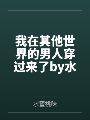 我在其他世界的男人穿过来了by水蜜桃味