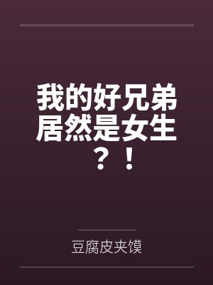我的好兄弟居然是女生?! 我的好兄弟居然是女生?!