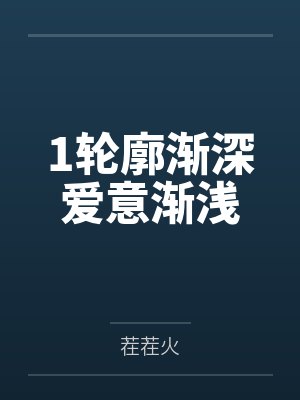 1轮廓渐深爱意渐浅 1轮廓渐深爱意渐浅