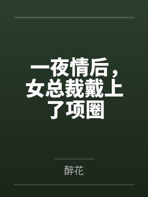 一夜情后,女总裁戴上了项圈 一夜情后,女总裁戴上了项圈