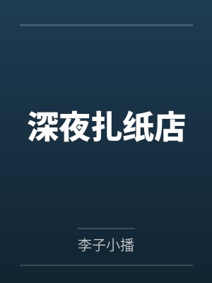 深夜扎纸店by李子小播笔趣阁无弹窗 深夜扎纸店by李子小播笔趣阁无弹窗
