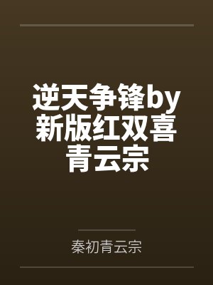逆天争锋by新版红双喜青云宗 逆天争锋by新版红双喜青云宗