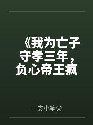《我为亡子守孝三年,负心帝王疯了》 《我为亡子守孝三年,负心帝王疯了》