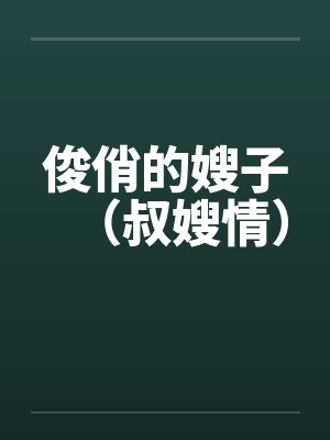 俊俏的嫂子(叔嫂情) 俊俏的嫂子(叔嫂情)