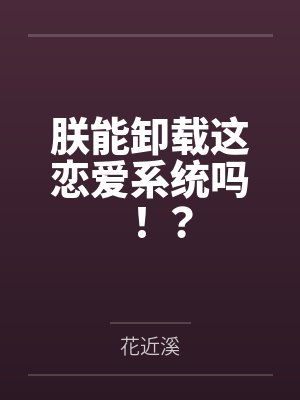 朕能卸载这恋爱系统吗!? 朕能卸载这恋爱系统吗!?
