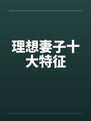 理想妻子十大特征 理想妻子十大特征