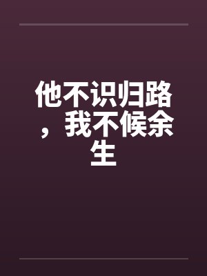 他不识归路，我不候余生