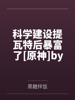 科学建设提瓦特后暴富了[原神]by黑糖拌饭